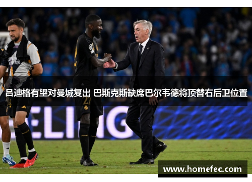 吕迪格有望对曼城复出 巴斯克斯缺席巴尔韦德将顶替右后卫位置