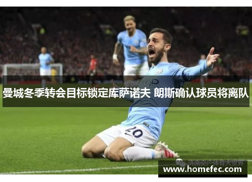 曼城冬季转会目标锁定库萨诺夫 朗斯确认球员将离队