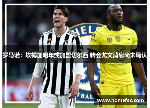 罗马诺：埃梅加明年或加盟切尔西 转会尤文消息尚未确认